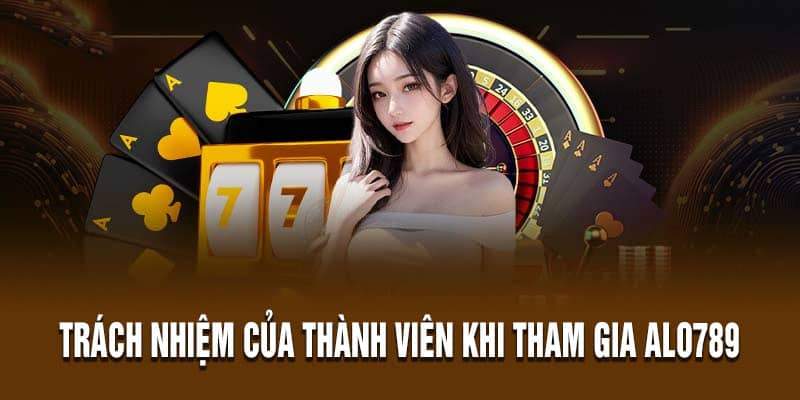 Trách nhiệm của thành viên khi tham gia Alo789 Trách nhiệm của thành viên khi tham gia Alo789